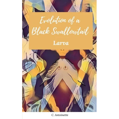 Evolution of a Black Swallowtail - Larva - Paperback