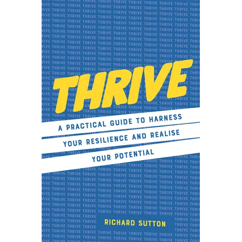 Thrive: A Practical Guide to Harness Your Resilience and Realize Your Potential - Hardcover