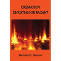 Cremation: Christian or Pagan? - Paperback
