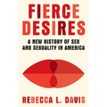 Fierce Desires: A New History of Sex and Sexuality in America