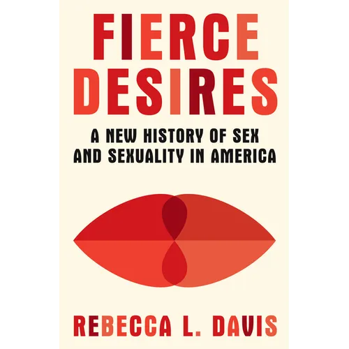 Fierce Desires: A New History of Sex and Sexuality in America