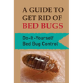 A Guide To Get Rid Of Bed Bugs: Do-It-Yourself Bed Bug Control: How Hot To Kill Bed Bugs - Paperback