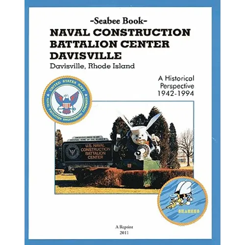 Seabee Book NAVAL CONSTRUCTION BATTALION CENTER DAVISVILLE, Davisville, Rhode Island a Historical Perspective 1942-1994