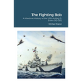 The Fighting Bob: A Wartime History of the USS Robley D. Evans DD-552