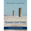 Delaware's Ghost Towers: The Coast Artillery's Forgotten Last Stand During the Darkest Days of World War II