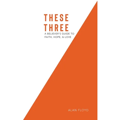 These Three: A Believer's Guide to Faith, Hope, & Love - Paperback