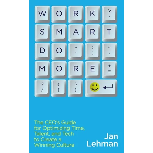 Work Smart Do More: The Ceo's Guide for Optimizing Time, Talent, and Tech to Create a Winning Culture - Paperback