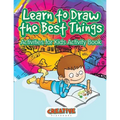 Learn to Draw the Best Things: Activities for Kids Activity Book - Paperback
