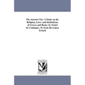 The Ancient City: A Study on the Religion, Laws, and Institutions of Greece and Rome. by Fustel de Coulanges. Tr. from the Latest French - Paperback