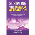 Scripting with The Law of Attraction: Tips, Techniques, and Templates to Manifest Your Dream Life through Scripting - Paperback