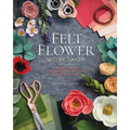Felt Flower Workshop: A Modern Guide to Crafting Gorgeous Plants & Flowers from Fabric - Paperback
