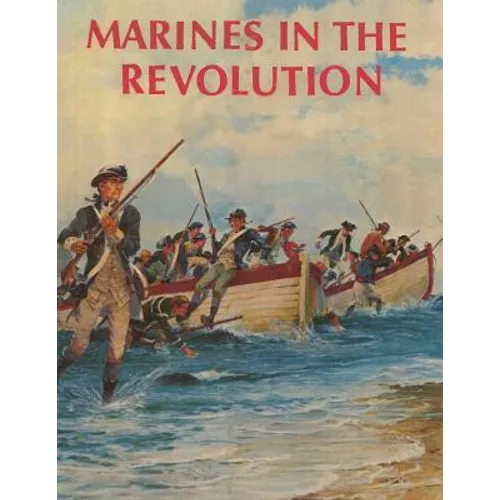 Marines in the Revolution: A History of the Continental Marines In the American Revolution, 1775-1783