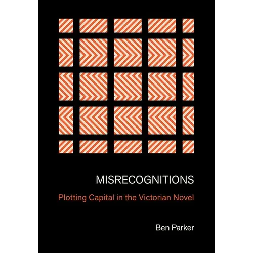 Misrecognitions: Plotting Capital in the Victorian Novel - Hardcover