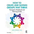 How to Create and Sustain Groups That Thrive: Therapist's Workbook and Planning Guide - Paperback
