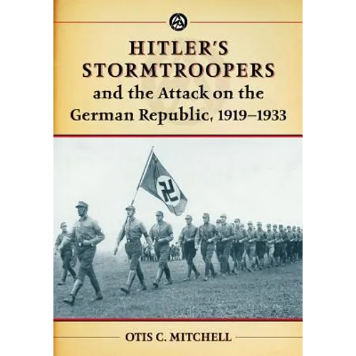 Hitler's Stormtroopers and the Attack on the German Republic, 1919-1933