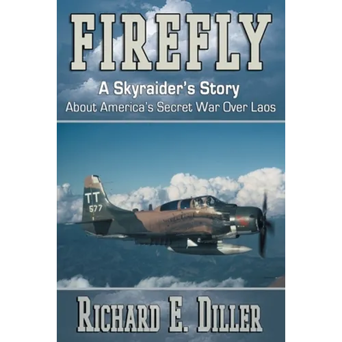 Firefly: A Skyraider's Story About America's Secret War Over Laos