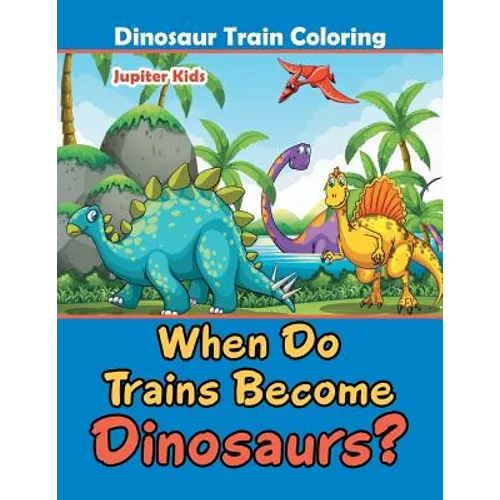 When Do Trains Become Dinosaurs?: Dinosaur Train Coloring - Paperback