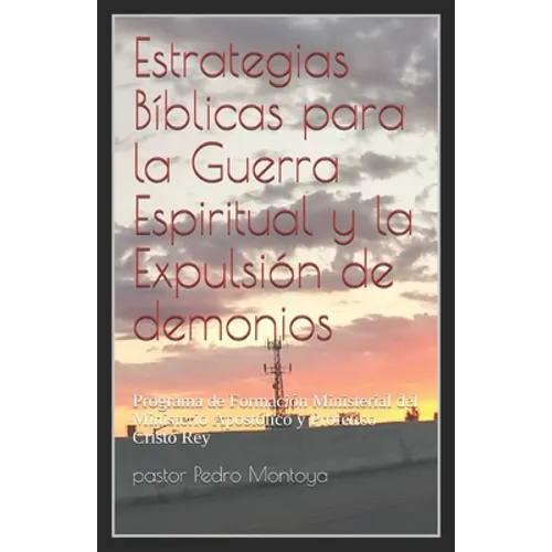 Estrategias Biblicas para la Guerra Espiritual y la Expulsion de demonios: Programa de Formacion Ministerial del Ministerio Apostolico y Profetico Cri - Paperback