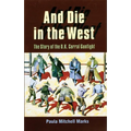 And Die in the West: The Story of the O.K. Corral Gunfight
