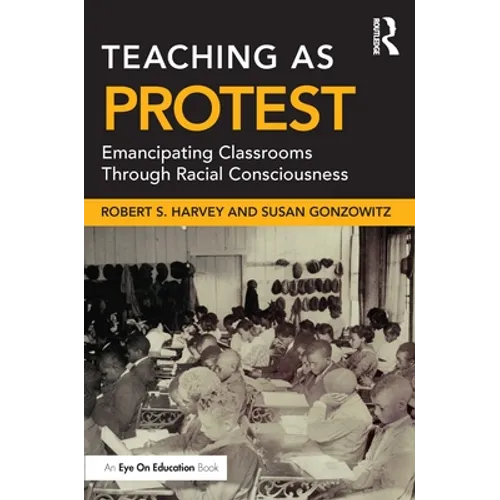Teaching as Protest: Emancipating Classrooms Through Racial Consciousness - Paperback