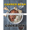 Canned Bean Cookbook: 100 Easy Bean Recipes Using Dry & Canned Beans - Paperback