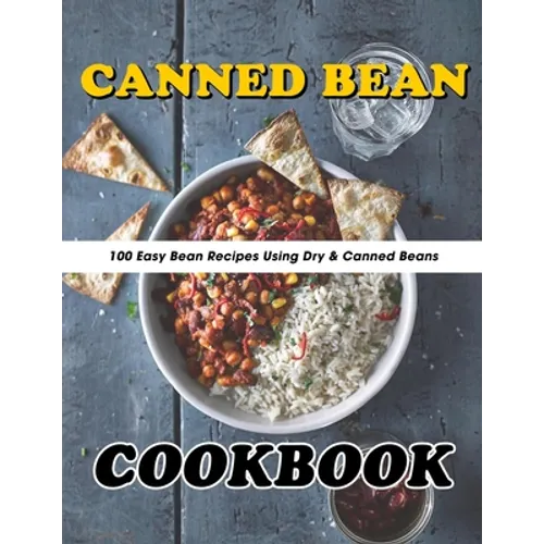 Canned Bean Cookbook: 100 Easy Bean Recipes Using Dry & Canned Beans - Paperback