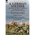 A German Soldier in South West Africa: Recollections of the Herero Campaign 1903-1904-Peter Moor's Journey to South West Africa by Gustav Frenssen, Wi