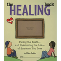 Healing Book: Facing the Death and Celebrating the Life of Someone You Love - Hardcover