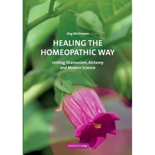 Healing the Homeopathic Way: Uniting Shamanism, Alchemy and Modern Science - Paperback