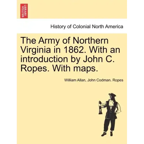 The Army of Northern Virginia in 1862. With an introduction by John C. Ropes. With maps.