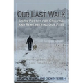 Our Last Walk: Using Poetry for Grieving and Remembering Our Pets - Paperback