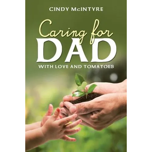 Caring for Dad: With Love and Tomatoes - Paperback