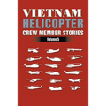 Vietnam Helicopter Crew Member Stories: Volume 5