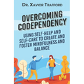 Overcoming Codependency: Using Self-Help and Self-Care to Create and Foster Mindfulness and Balance - Paperback