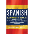 Spanish: Learn Spanish for Beginners: A Simple Guide that Will Help You on Your Language Learning Journey - Hardcover