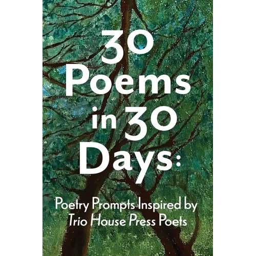 30 Poems in 30 Days: Poetry Prompts Inspired by Trio House Press Poets - Paperback