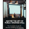 Master The Art of Public Speaking Skill: The Complete Guide To Develop Speaking Skill Quickly - Paperback