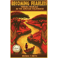 Becoming Fearless: Finding Courage in the African Wilderness - Paperback