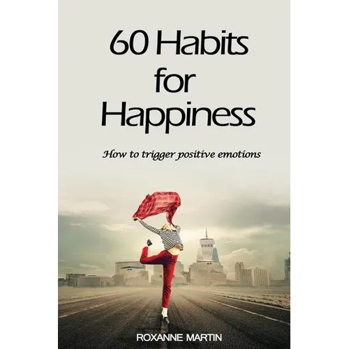 60 Habits for Happiness: How to Trigger Positive Emotions - Paperback