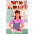 Why Do We Do That? - 101 Random, Interesting, and Wacky Things Humans Do - The Facts, Science, & Trivia of Why We Do What We Do! - Hardcover