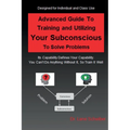 Advanced Guide to Training and Utilizing Your Subconscious to Solve Problems - Paperback