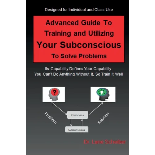 Advanced Guide to Training and Utilizing Your Subconscious to Solve Problems - Paperback