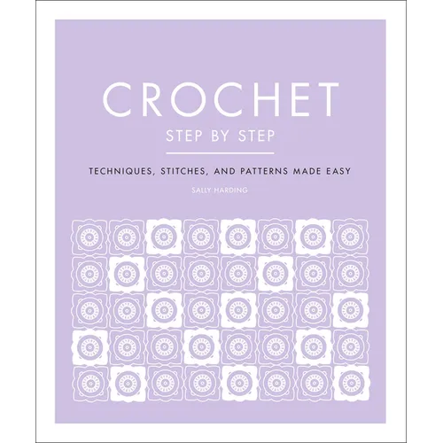 Crochet Step by Step: Techniques, Stitches, and Patterns Made Easy - Paperback
