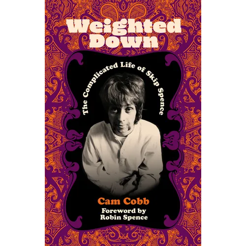 Weighted Down: The Complicated Life of Skip Spence - Hardcover