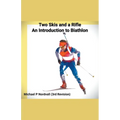 Two Skis and a Rifle: An Introduction to Biathlon - Paperback
