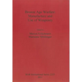 Bronze Age Warfare: Manufacture and Use of Weaponry