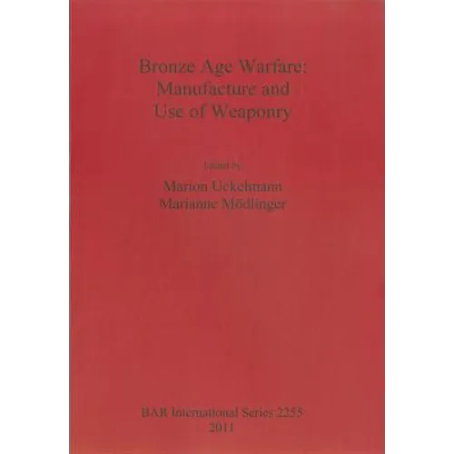 Bronze Age Warfare: Manufacture and Use of Weaponry