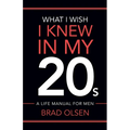 What I Wish I Knew In My 20s: A Life Manual For Men - Paperback