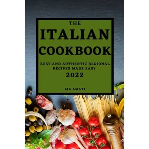 The Italian Cookbook 2022: Best and Authentic Regional Recipes Made Easy - Paperback