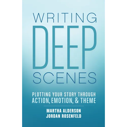 Writing Deep Scenes: Plotting Your Story Through Action, Emotion, and Theme - Paperback